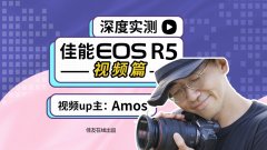 EOS R5大咖评测 视频博主告诉你8K4K 120P香不香